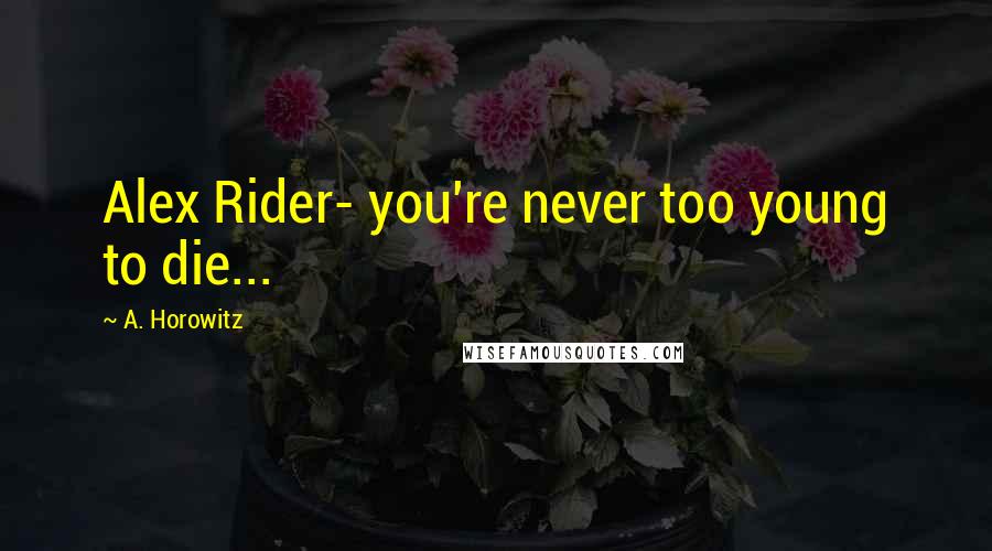 A. Horowitz Quotes: Alex Rider- you're never too young to die...