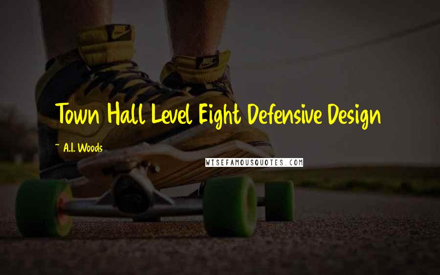 A.I. Woods Quotes: Town Hall Level Eight Defensive Design