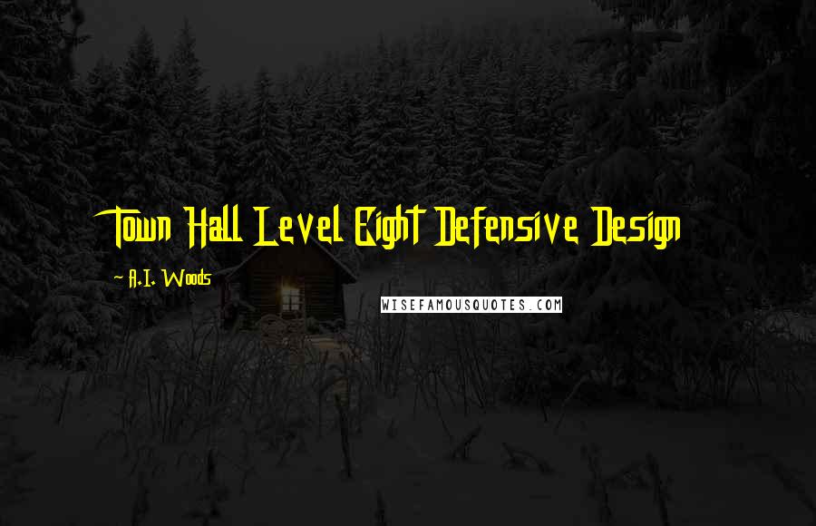 A.I. Woods Quotes: Town Hall Level Eight Defensive Design