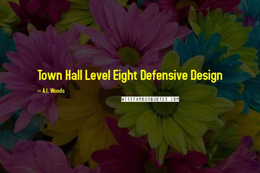 A.I. Woods Quotes: Town Hall Level Eight Defensive Design