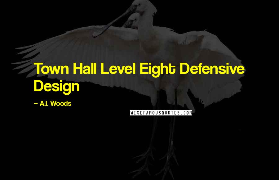 A.I. Woods Quotes: Town Hall Level Eight Defensive Design