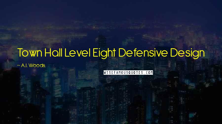 A.I. Woods Quotes: Town Hall Level Eight Defensive Design