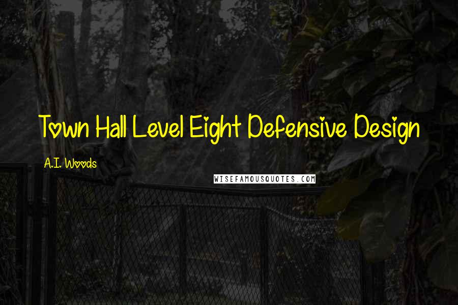 A.I. Woods Quotes: Town Hall Level Eight Defensive Design