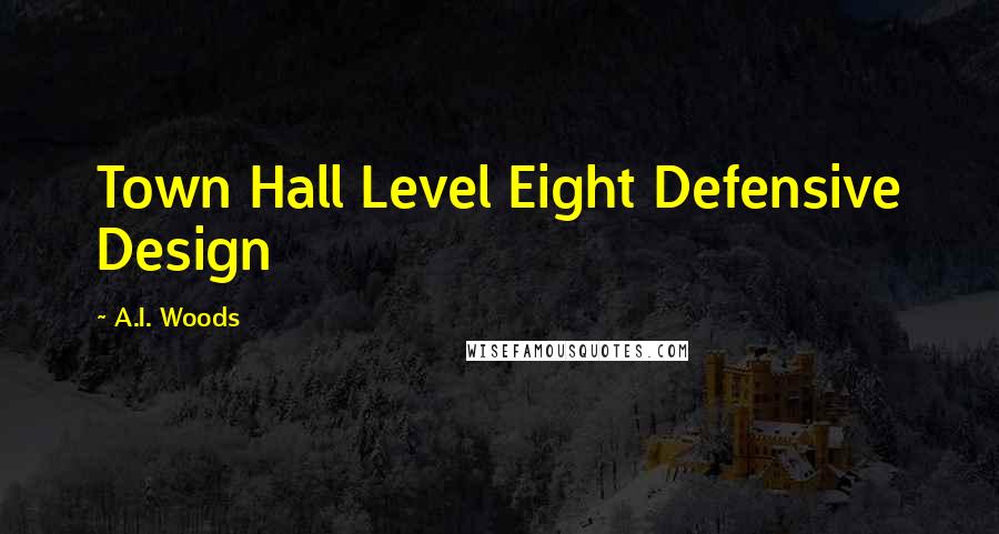 A.I. Woods Quotes: Town Hall Level Eight Defensive Design