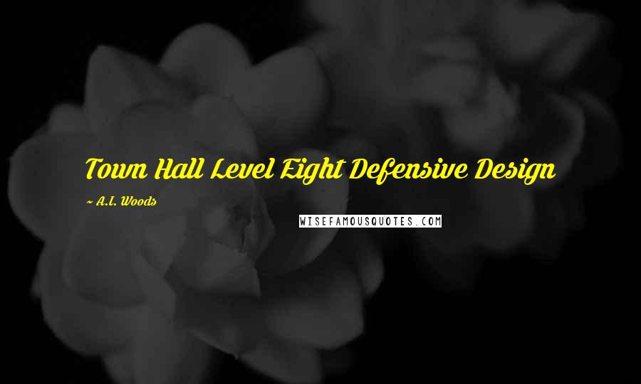 A.I. Woods Quotes: Town Hall Level Eight Defensive Design