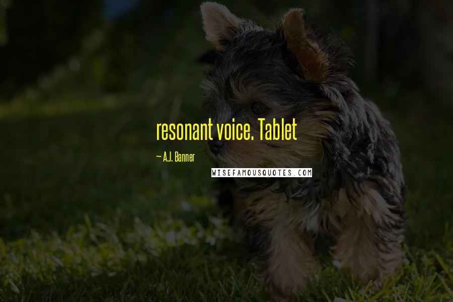 A.J. Banner Quotes: resonant voice. Tablet