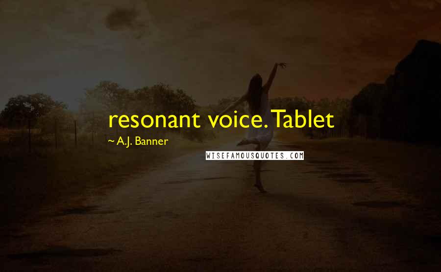A.J. Banner Quotes: resonant voice. Tablet