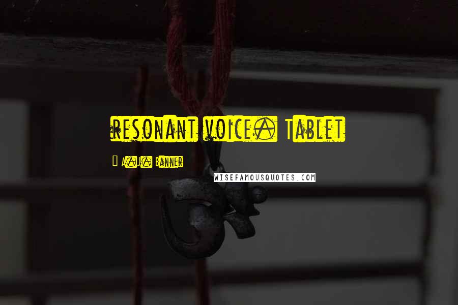 A.J. Banner Quotes: resonant voice. Tablet