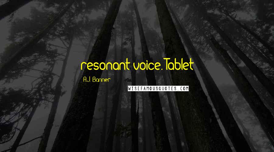 A.J. Banner Quotes: resonant voice. Tablet