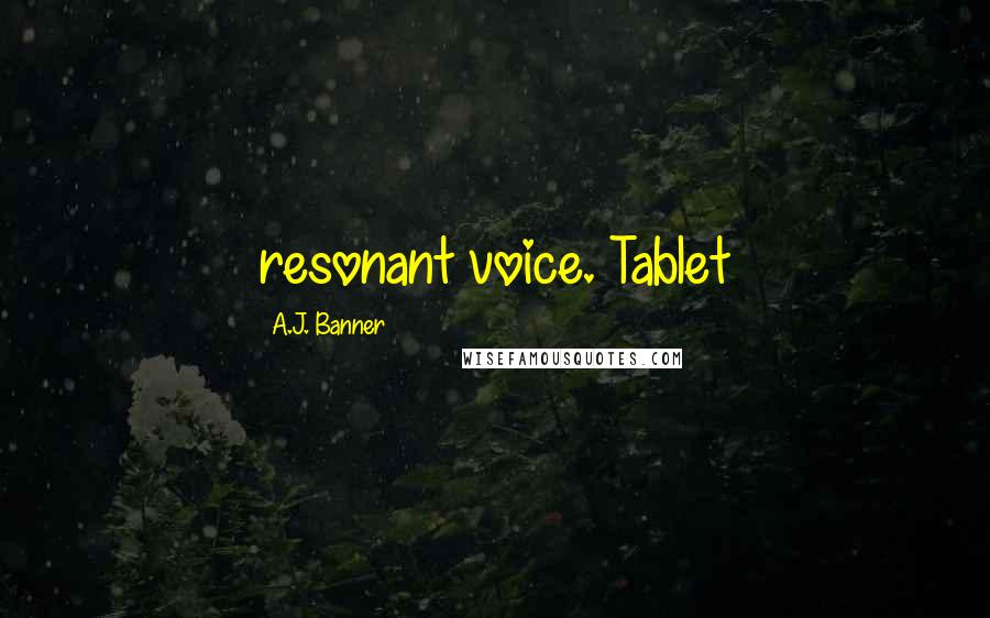 A.J. Banner Quotes: resonant voice. Tablet