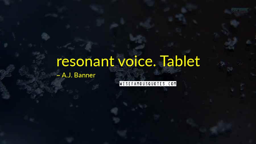 A.J. Banner Quotes: resonant voice. Tablet