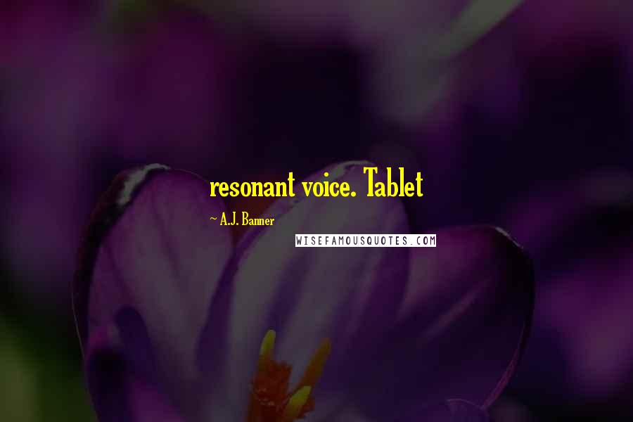 A.J. Banner Quotes: resonant voice. Tablet