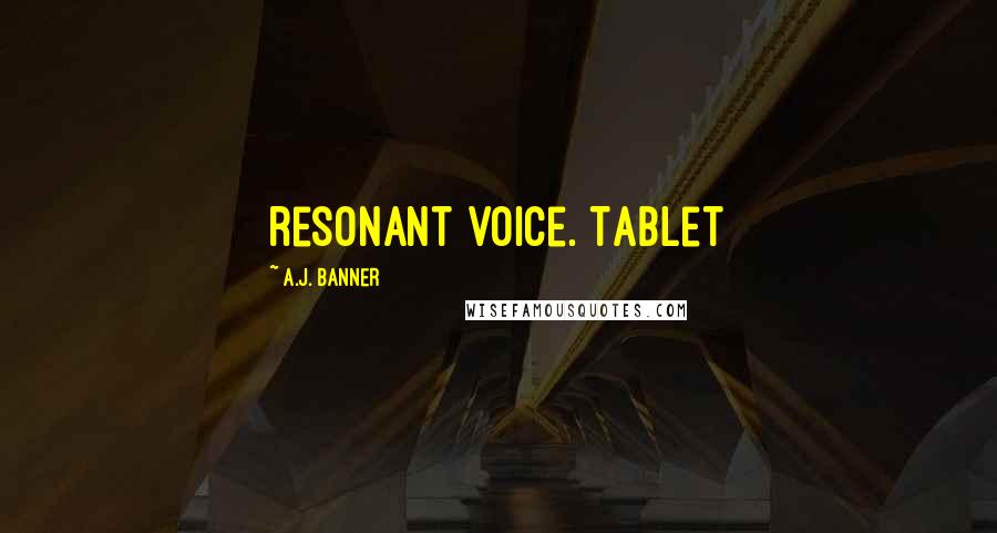 A.J. Banner Quotes: resonant voice. Tablet