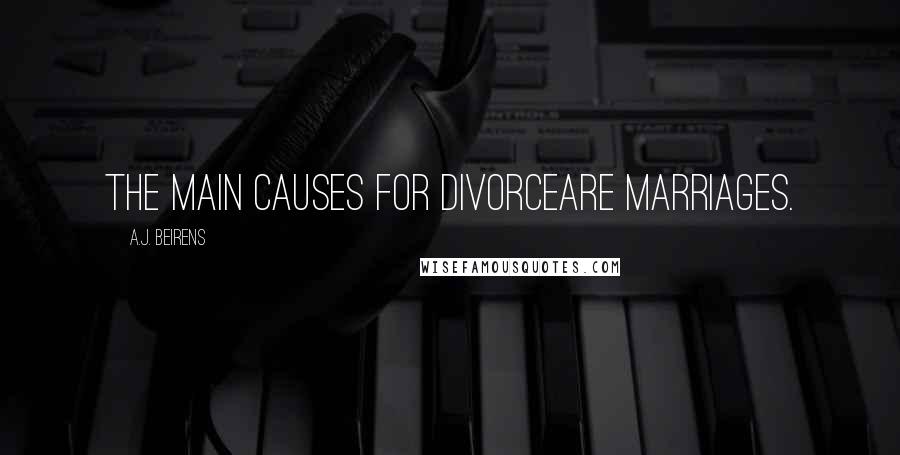 A.J. Beirens Quotes: The main causes for divorceare marriages.