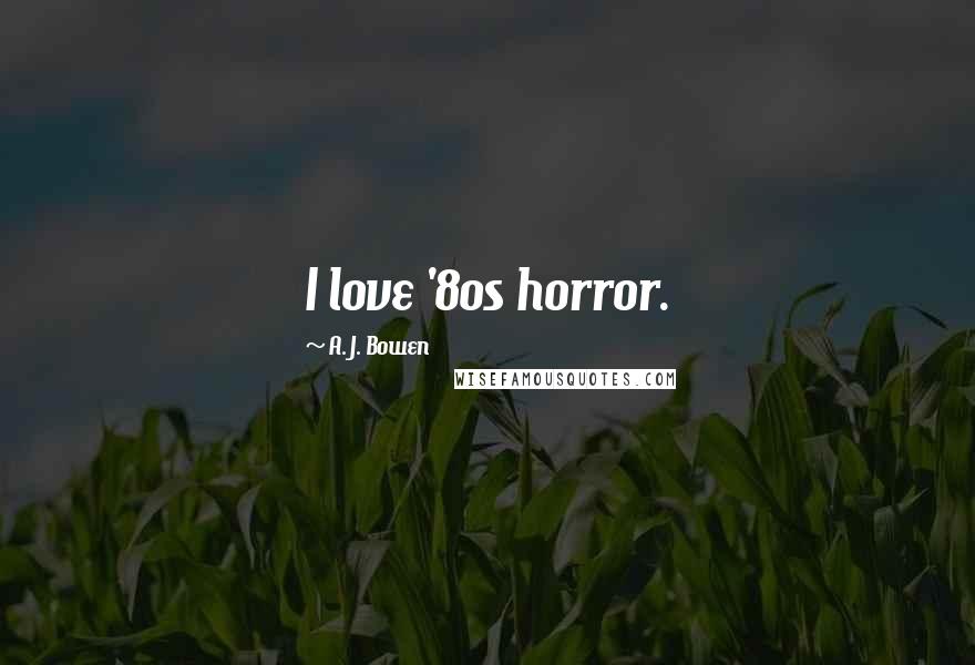 A. J. Bowen Quotes: I love '80s horror.