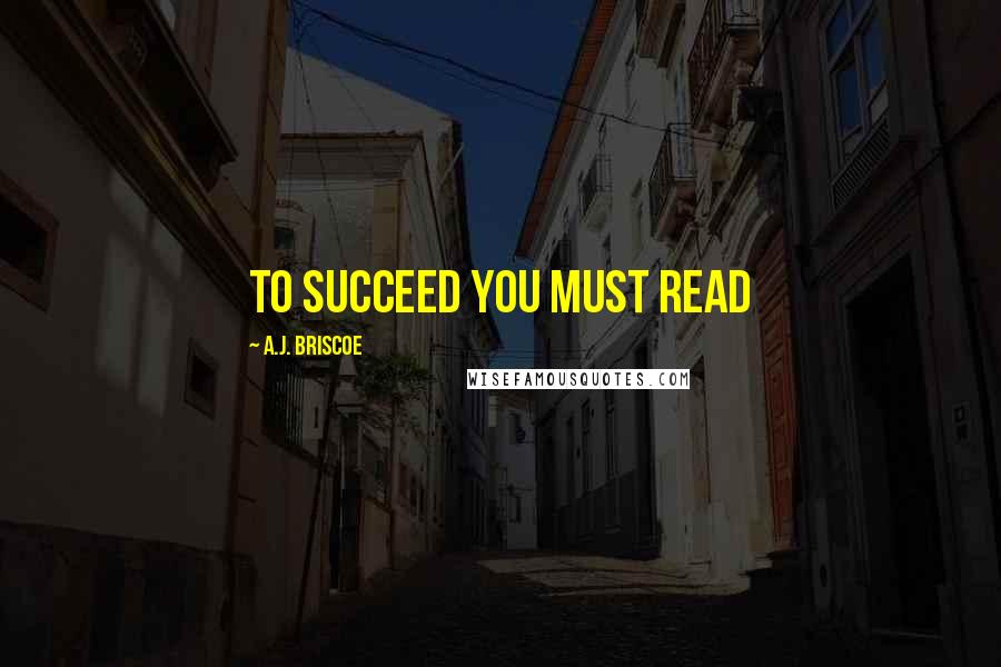 A.J. Briscoe Quotes: To Succeed You Must Read