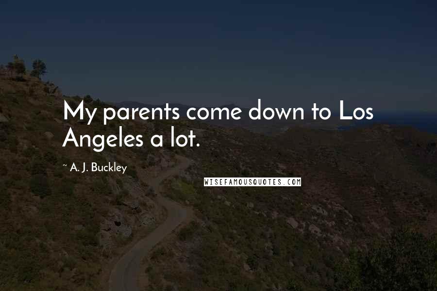 A. J. Buckley Quotes: My parents come down to Los Angeles a lot.