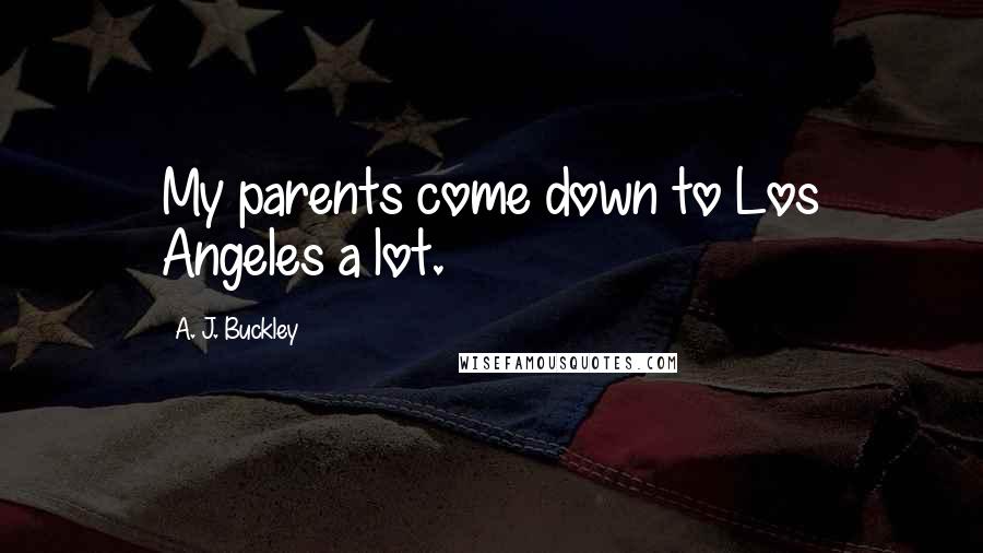 A. J. Buckley Quotes: My parents come down to Los Angeles a lot.