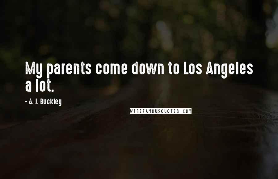 A. J. Buckley Quotes: My parents come down to Los Angeles a lot.