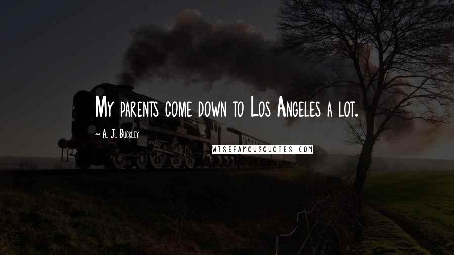 A. J. Buckley Quotes: My parents come down to Los Angeles a lot.