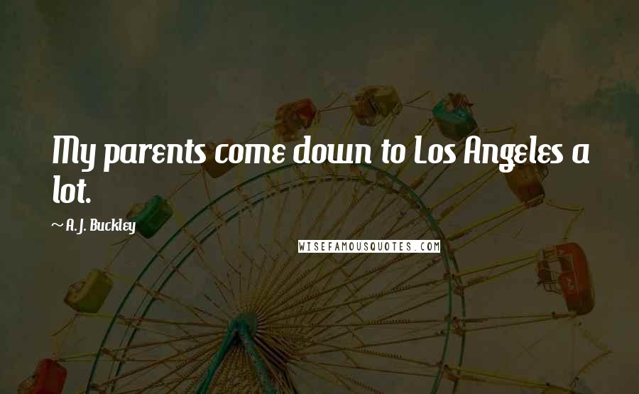 A. J. Buckley Quotes: My parents come down to Los Angeles a lot.