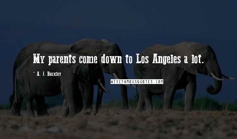 A. J. Buckley Quotes: My parents come down to Los Angeles a lot.