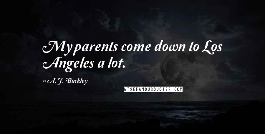 A. J. Buckley Quotes: My parents come down to Los Angeles a lot.