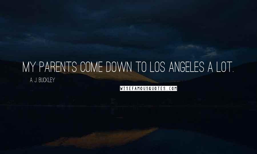 A. J. Buckley Quotes: My parents come down to Los Angeles a lot.