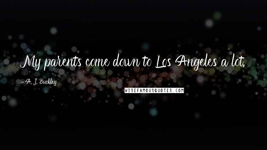 A. J. Buckley Quotes: My parents come down to Los Angeles a lot.