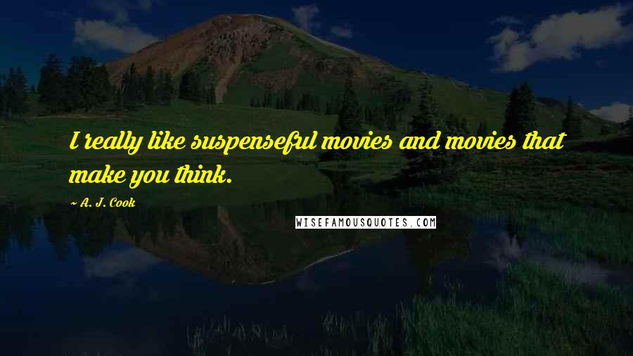 A. J. Cook Quotes: I really like suspenseful movies and movies that make you think.