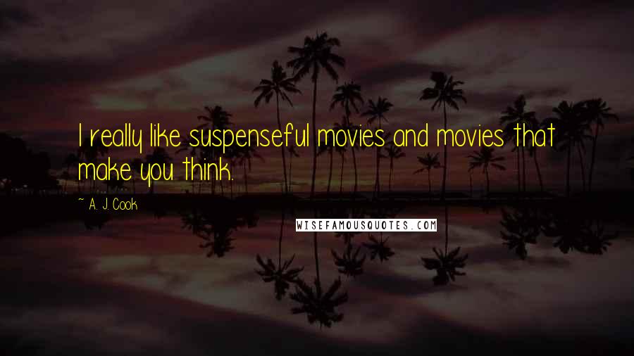 A. J. Cook Quotes: I really like suspenseful movies and movies that make you think.