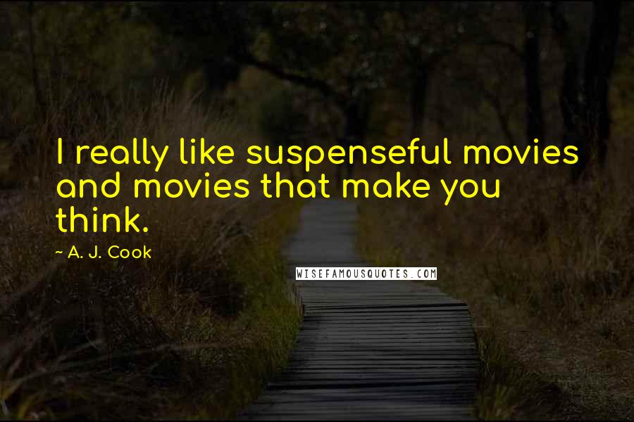 A. J. Cook Quotes: I really like suspenseful movies and movies that make you think.