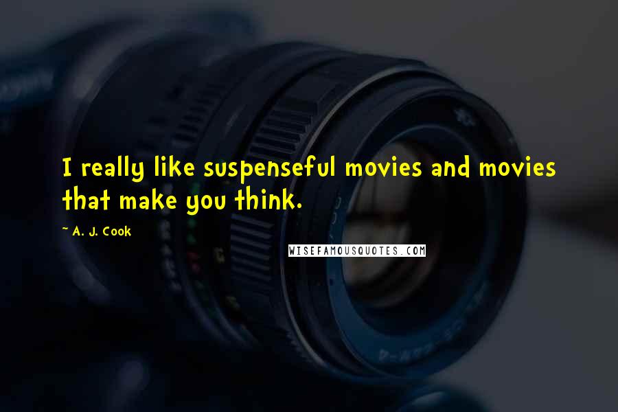 A. J. Cook Quotes: I really like suspenseful movies and movies that make you think.