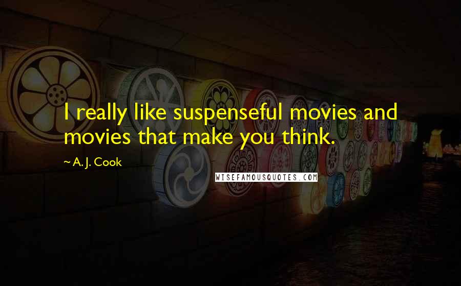 A. J. Cook Quotes: I really like suspenseful movies and movies that make you think.