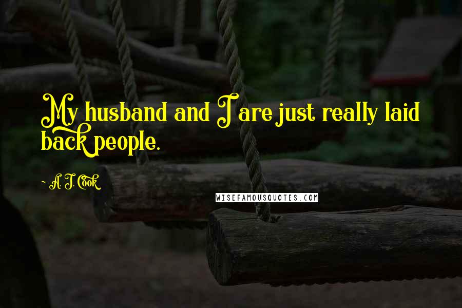 A. J. Cook Quotes: My husband and I are just really laid back people.