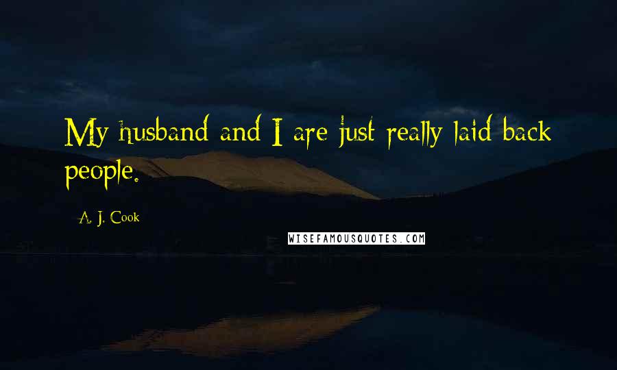 A. J. Cook Quotes: My husband and I are just really laid back people.