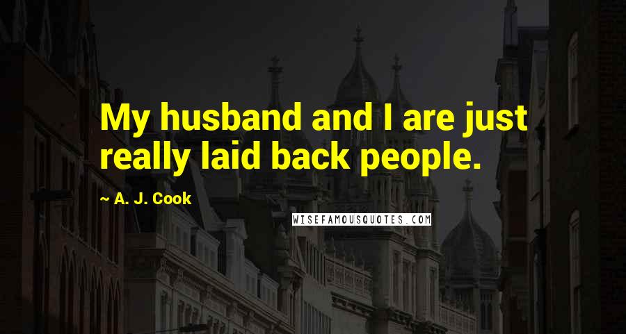 A. J. Cook Quotes: My husband and I are just really laid back people.