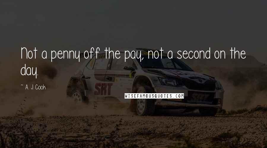 A. J. Cook Quotes: Not a penny off the pay, not a second on the day.