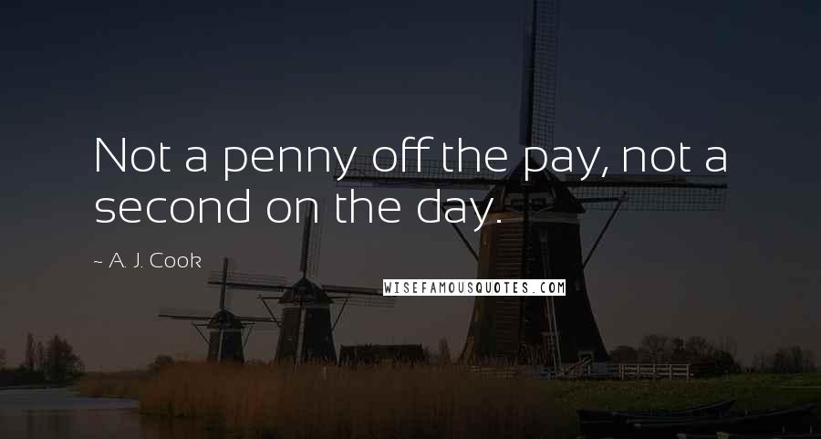 A. J. Cook Quotes: Not a penny off the pay, not a second on the day.