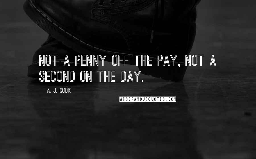 A. J. Cook Quotes: Not a penny off the pay, not a second on the day.
