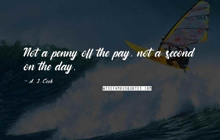 A. J. Cook Quotes: Not a penny off the pay, not a second on the day.