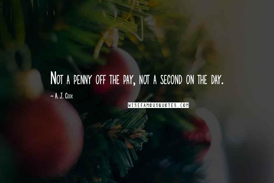 A. J. Cook Quotes: Not a penny off the pay, not a second on the day.