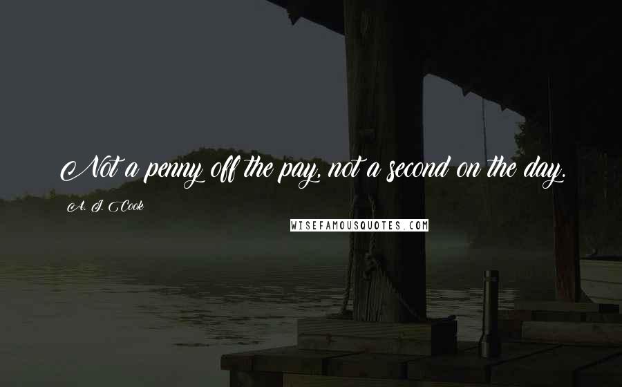 A. J. Cook Quotes: Not a penny off the pay, not a second on the day.