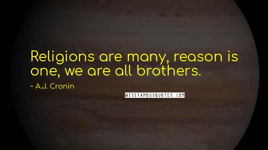 A.J. Cronin Quotes: Religions are many, reason is one, we are all brothers.