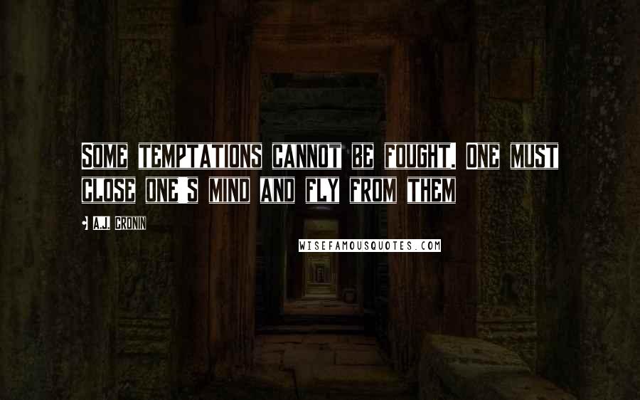 A.J. Cronin Quotes: Some temptations cannot be fought. One must close one's mind and fly from them