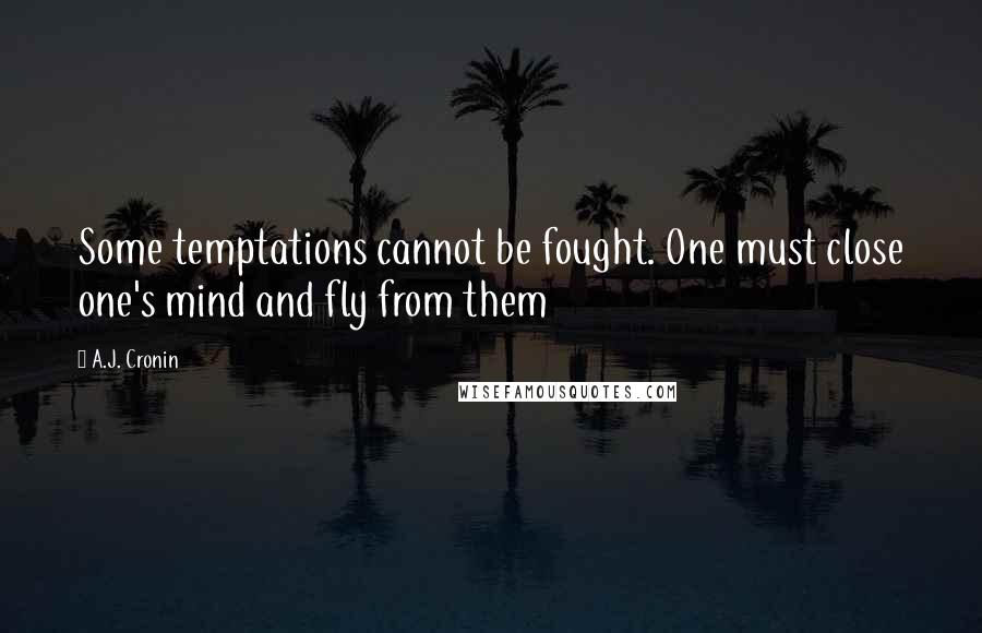 A.J. Cronin Quotes: Some temptations cannot be fought. One must close one's mind and fly from them