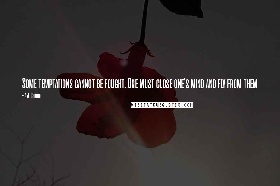 A.J. Cronin Quotes: Some temptations cannot be fought. One must close one's mind and fly from them