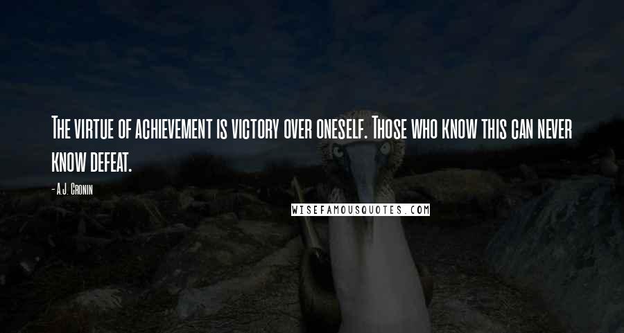 A.J. Cronin Quotes: The virtue of achievement is victory over oneself. Those who know this can never know defeat.