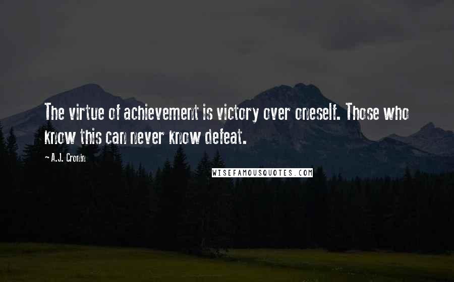 A.J. Cronin Quotes: The virtue of achievement is victory over oneself. Those who know this can never know defeat.