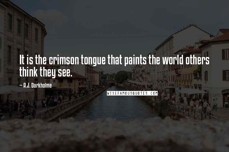 A.J. Darkholme Quotes: It is the crimson tongue that paints the world others think they see.
